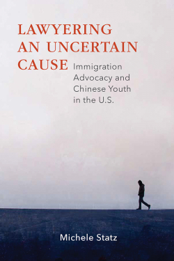 Lawyering an Uncertain Cause Immigration Advocacy and Chinese Youth in the US Book Cover